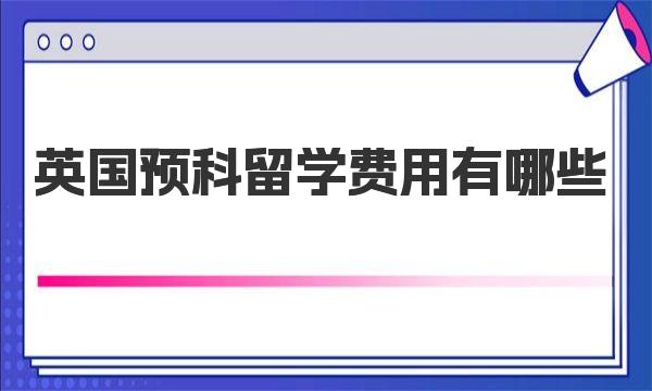 英国预科留学费用有哪些