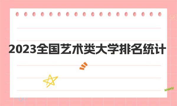 2023全国艺术类大学排名统计 中国最好的艺术大学是哪所 
