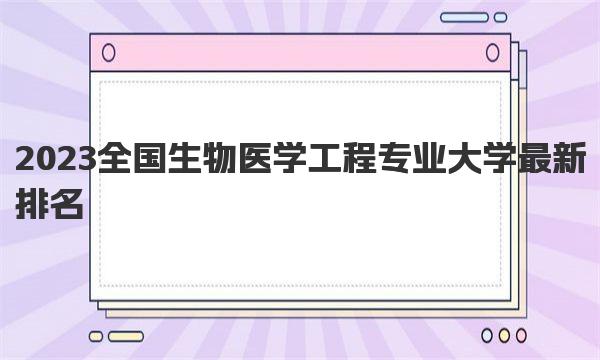 2023全国生物医学工程专业大学最新排名一览表