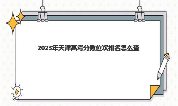 天津高考分数位次排名怎么查|最新查询入口及查询方法 