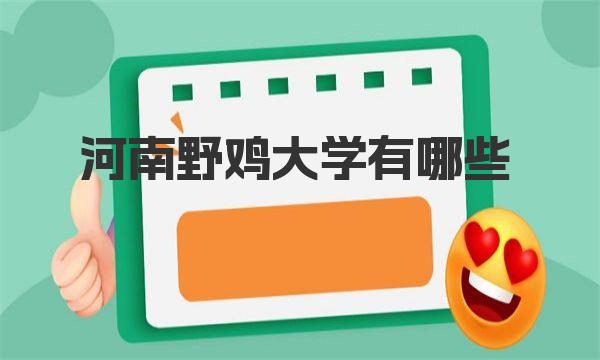 河南野鸡大学有哪些？附河南省野鸡大学名单一览表 