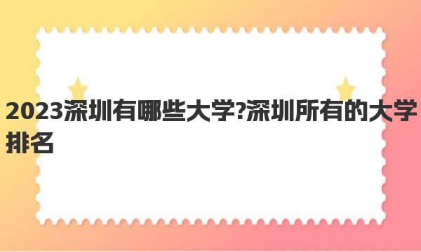 2023深圳有哪些大学?深圳所有的大学排名一览