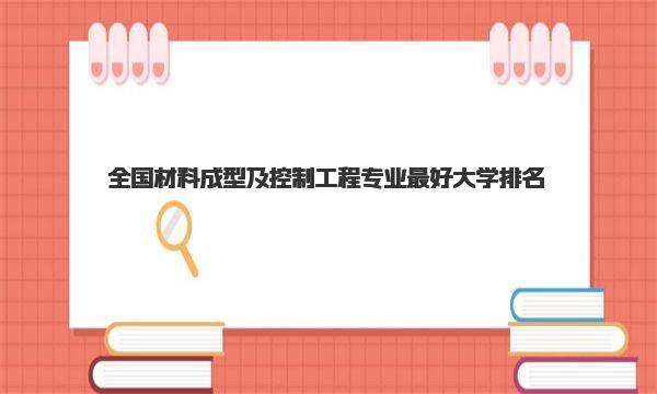 全国材料成型及控制工程专业最好大学排名