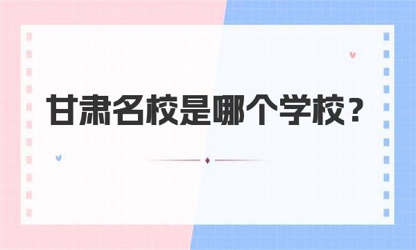 甘肃名校是哪个学校？甘肃最好的大学排名（2023参考） 