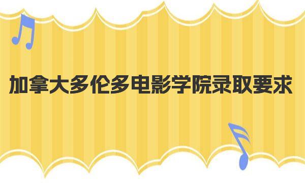 加拿大多伦多电影学院录取要求