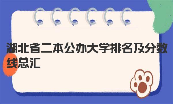 湖北省二本公办大学排名及分数线总汇（2023参考） 