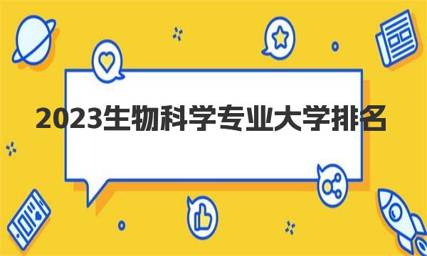2023生物科学专业大学排名，生物科学专业院校排名一览 