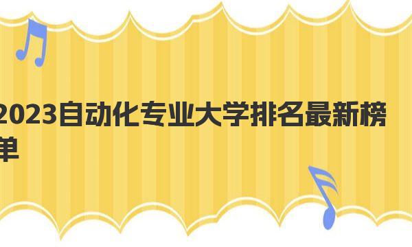 2023自动化专业大学排名最新榜单 
