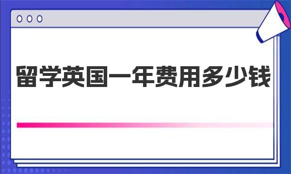 留学英国一年费用多少钱