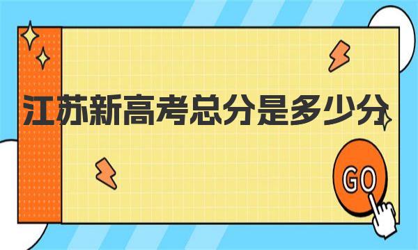 江苏新高考总分是多少分？江苏新高考科目及各科分数 