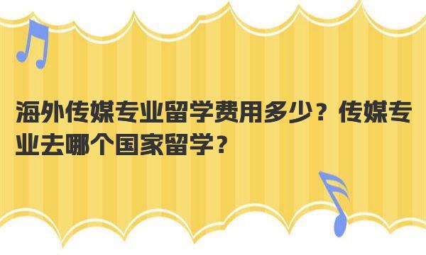 海外传媒专业留学费用多少？传媒专业去哪个国家留学？