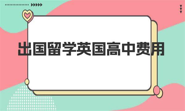 出国留学英国高中费用是多少