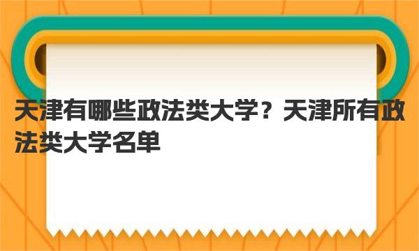 天津有哪些政法类大学？天津所有政法类大学名单 