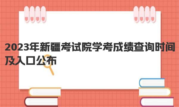 2023年新疆考试院学考成绩查询时间及入口公布！ 