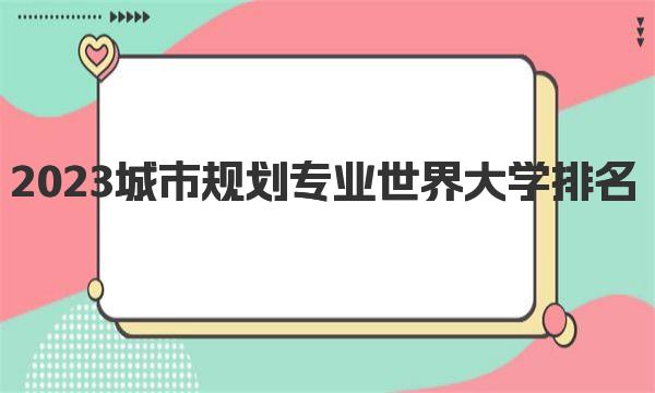 2023城市规划专业世界大学排名