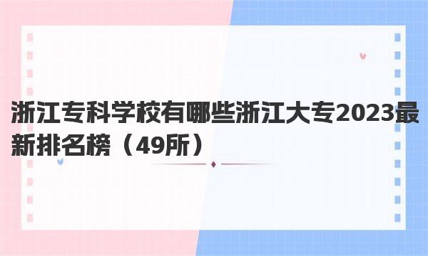 浙江专科学校有哪些 浙江大专2023最新排名榜