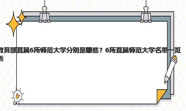 教育部直属6所师范大学分别是哪些？6所直属师范大学名单一览表！ 