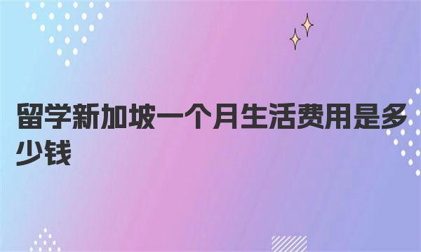 留学新加坡一个月生活费用是多少钱 新加坡留学出行方式介绍