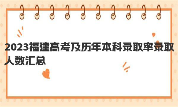 2023福建高考及历年本科录取率 录取人数汇总 