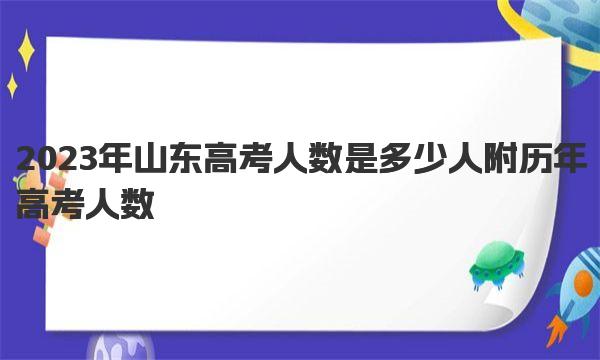 2023年山东高考人数是多少人 附历年高考人数！ 