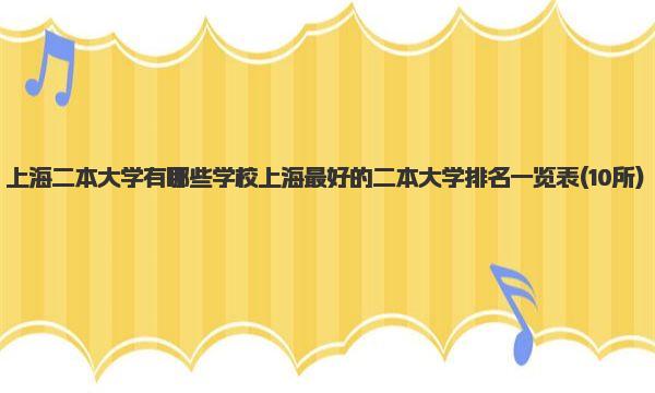上海二本大学有哪些学校 上海最好的二本大学排名一览表