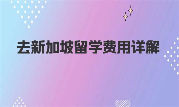 去新加坡留学费用详解 新加坡各阶段留学学费