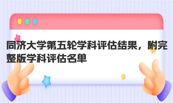 同济大学第五轮学科评估结果，附完整版学科评估名单 