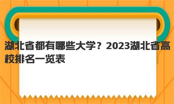 湖北省都有哪些大学？2023湖北省高校排名一览表！ 