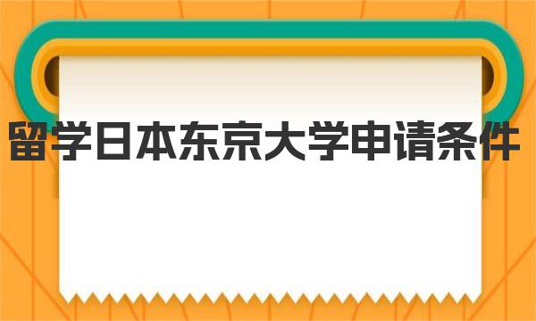 留学日本东京大学申请条件 东京大学学院设置