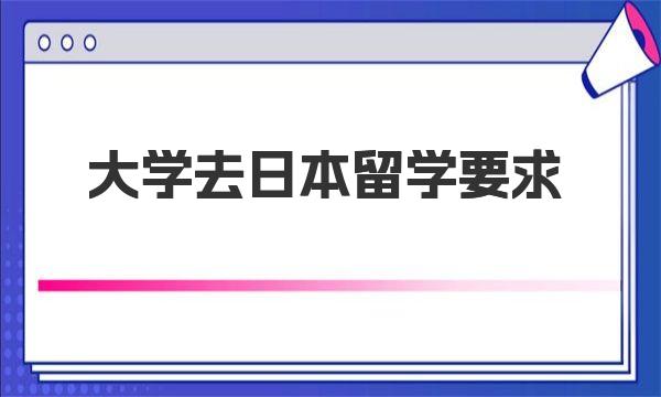 大学去日本留学要求 一起来看看具体情况