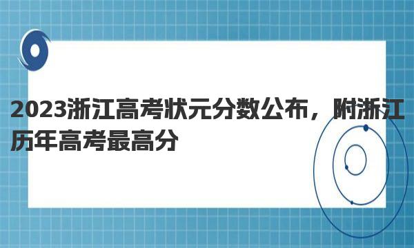 2023浙江高考状元分数公布，附浙江历年高考最高分 