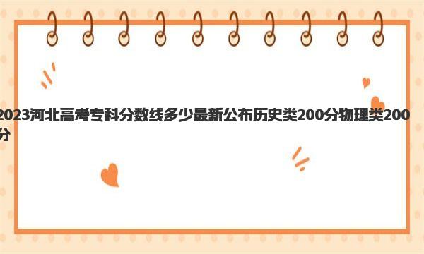 2023河北高考专科分数线多少 2023河北物理类录取分数线