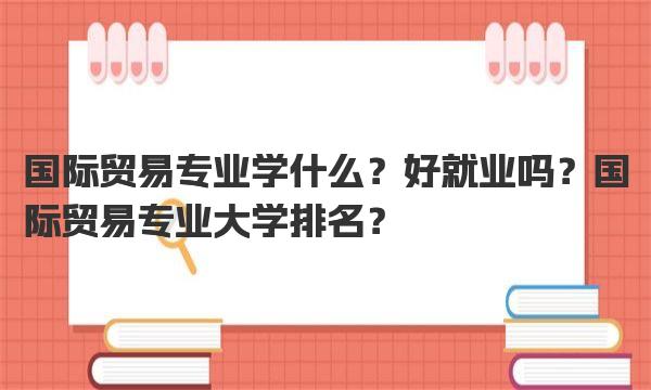 国际贸易专业学什么？好就业吗？国际贸易专业大学排名？ 