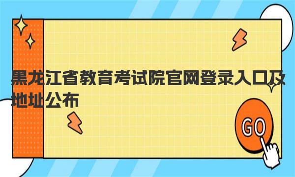 黑龙江省教育考试院官网登录入口及地址公布 