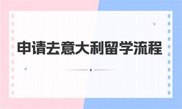 申请去意大利留学流程 意大利留学申请材料