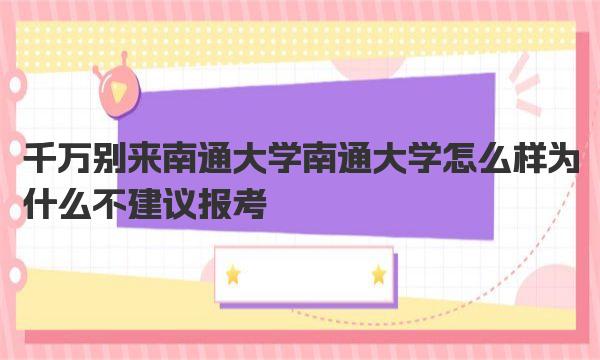 千万别来南通大学 南通大学怎么样为什么不建议报考 