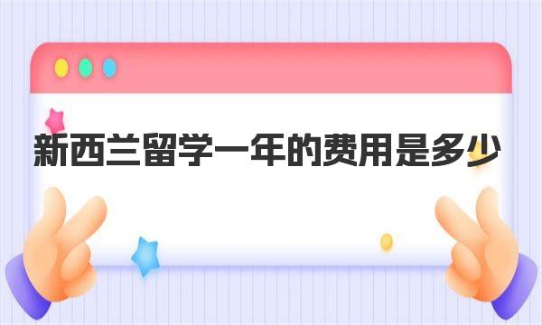 新西兰留学一年的费用是多少 一起来了解下