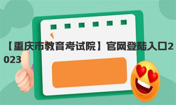 重庆市教育考试院官网登陆入口2023