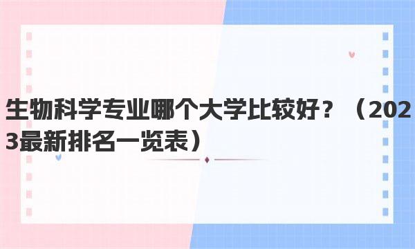 生物科学专业哪个大学比较好？ 2023最新排名一览表