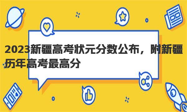 2023新疆高考状元分数公布，附新疆历年高考最高分 