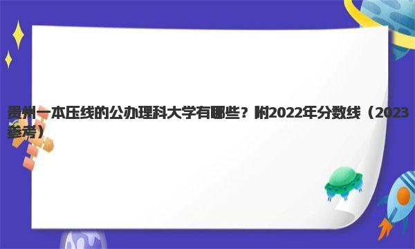 贵州一本压线的公办理科大学有哪些？附2022年分数线