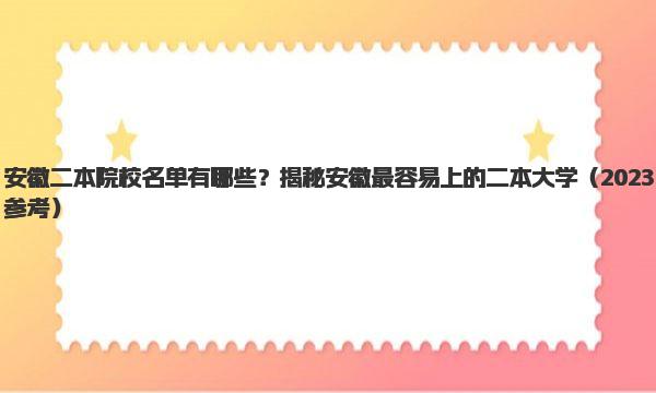 安徽二本院校名单有哪些？揭秘安徽最容易上的二本大学