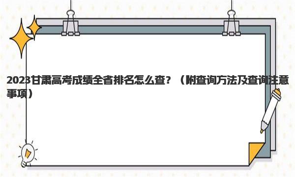 2023甘肃高考成绩全省排名怎么查？ 查询方法及查询注意事项