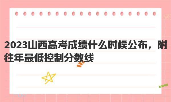 2023山西高考成绩什么时候公布 往年最低控制分数线 