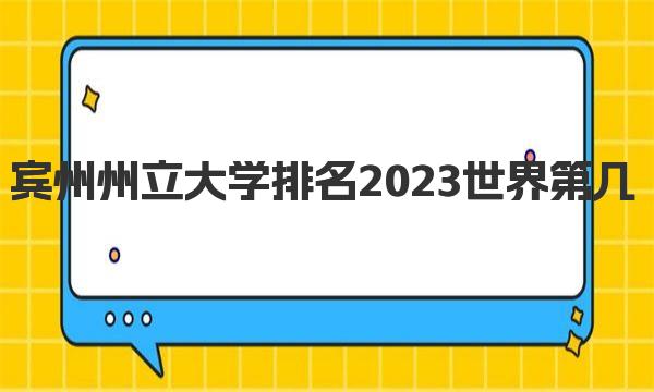 宾州州立大学排名2023世界第几 一起来看看