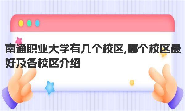 南通职业大学有几个校区,哪个校区最好及各校区介绍