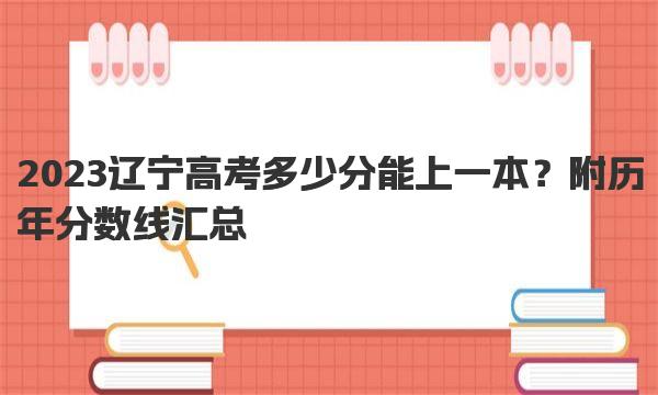 2023辽宁高考多少分能上一本？附历年分数线汇总 