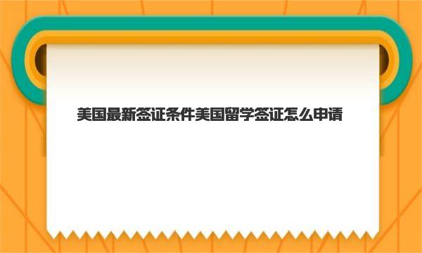 美国最新签证条件 美国留学签证怎么申请