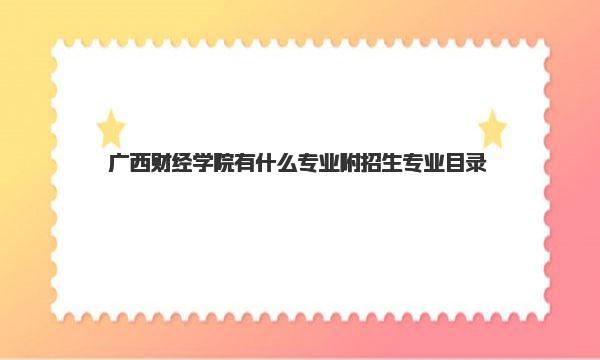 广西财经学院有什么专业 附招生专业目录