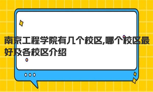 南京工程学院有几个校区,哪个校区最好及各校区介绍